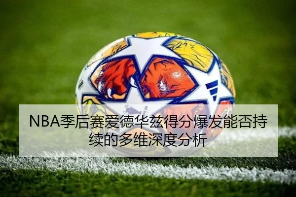 NBA季后赛爱德华兹得分爆发能否持续的多维深度分析